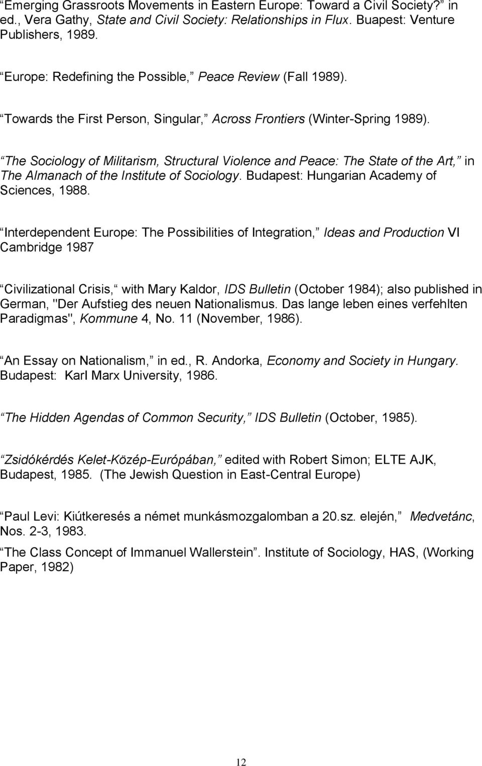 The Sociology of Militarism, Structural Violence and Peace: The State of the Art, in The Almanach of the Institute of Sociology. Budapest: Hungarian Academy of Sciences, 1988.