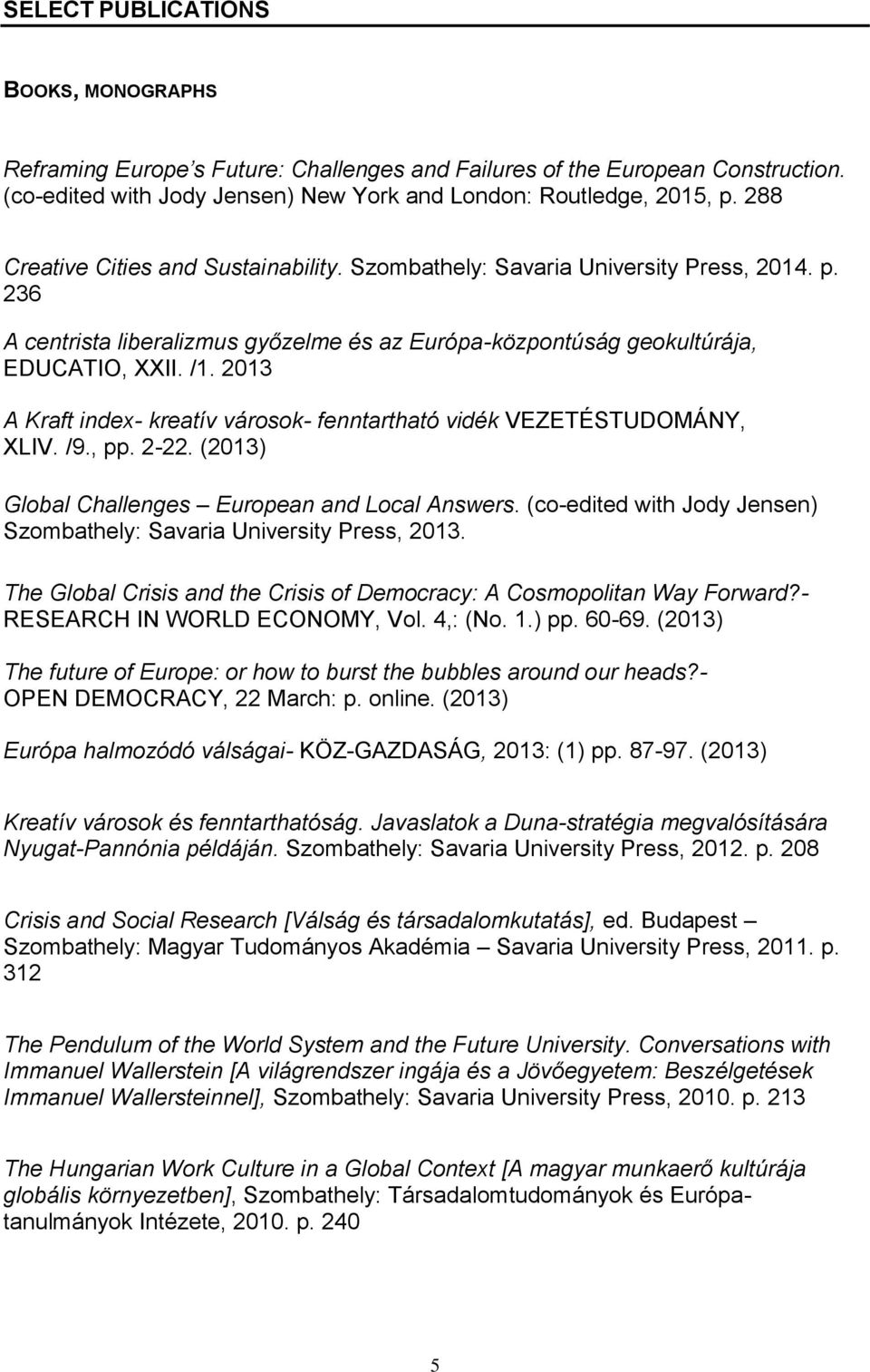 2013 A Kraft index- kreatív városok- fenntartható vidék VEZETÉSTUDOMÁNY, XLIV. /9., pp. 2-22. (2013) Global Challenges European and Local Answers.