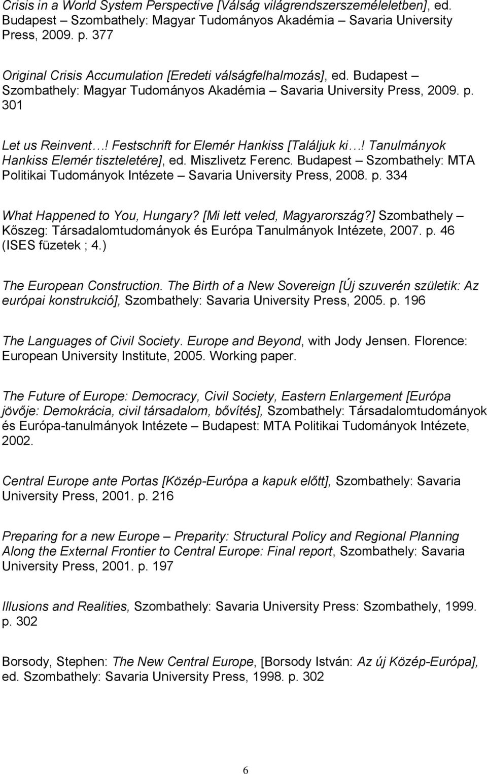 Festschrift for Elemér Hankiss [Találjuk ki! Tanulmányok Hankiss Elemér tiszteletére], ed. Miszlivetz Ferenc. Budapest Szombathely: MTA Politikai Tudományok Intézete Savaria University Press, 2008. p.