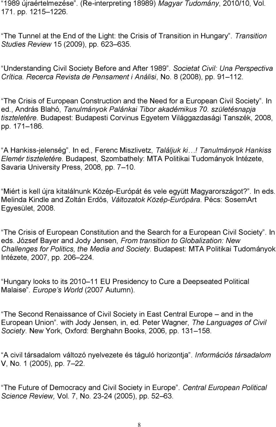 91 112. The Crisis of European Construction and the Need for a European Civil Society. In ed., András Blahó, Tanulmányok Palánkai Tibor akadémikus 70. születésnapja tiszteletére.