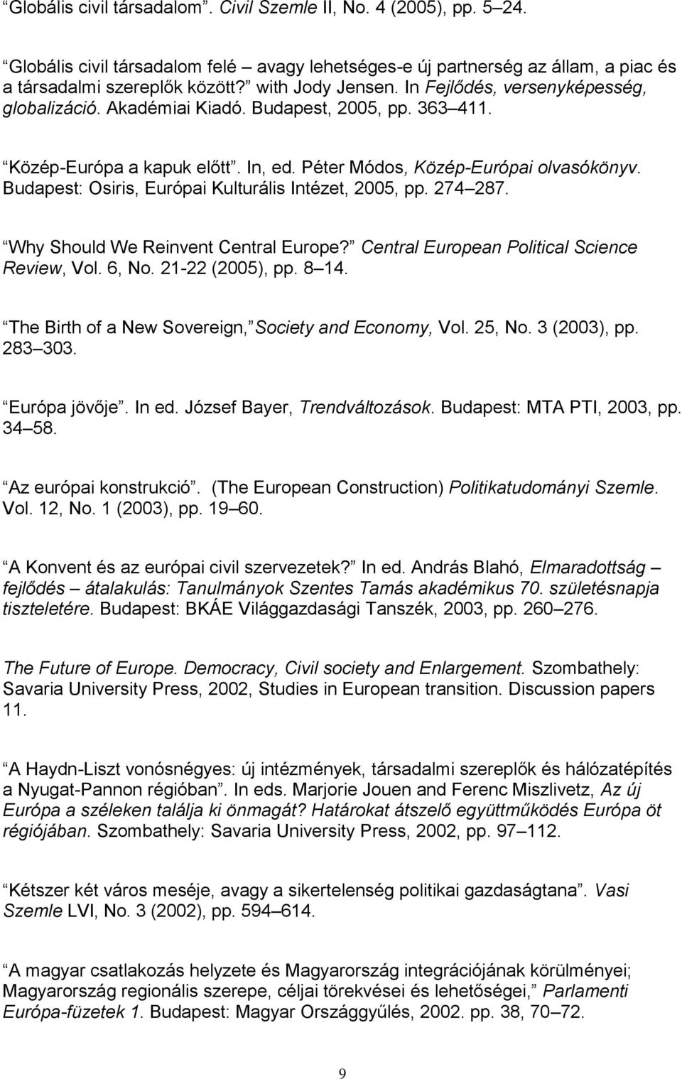 Budapest: Osiris, Európai Kulturális Intézet, 2005, pp. 274 287. Why Should We Reinvent Central Europe? Central European Political Science Review, Vol. 6, No. 21-22 (2005), pp. 8 14.