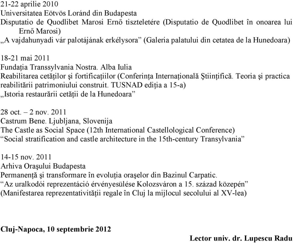 Teoria şi practica reabilitării patrimoniului construit. TUSNAD edińia a 15-a) Istoria restaurării cetăńii de la Hunedoara 28 oct. 2 nov. 2011 Castrum Bene.