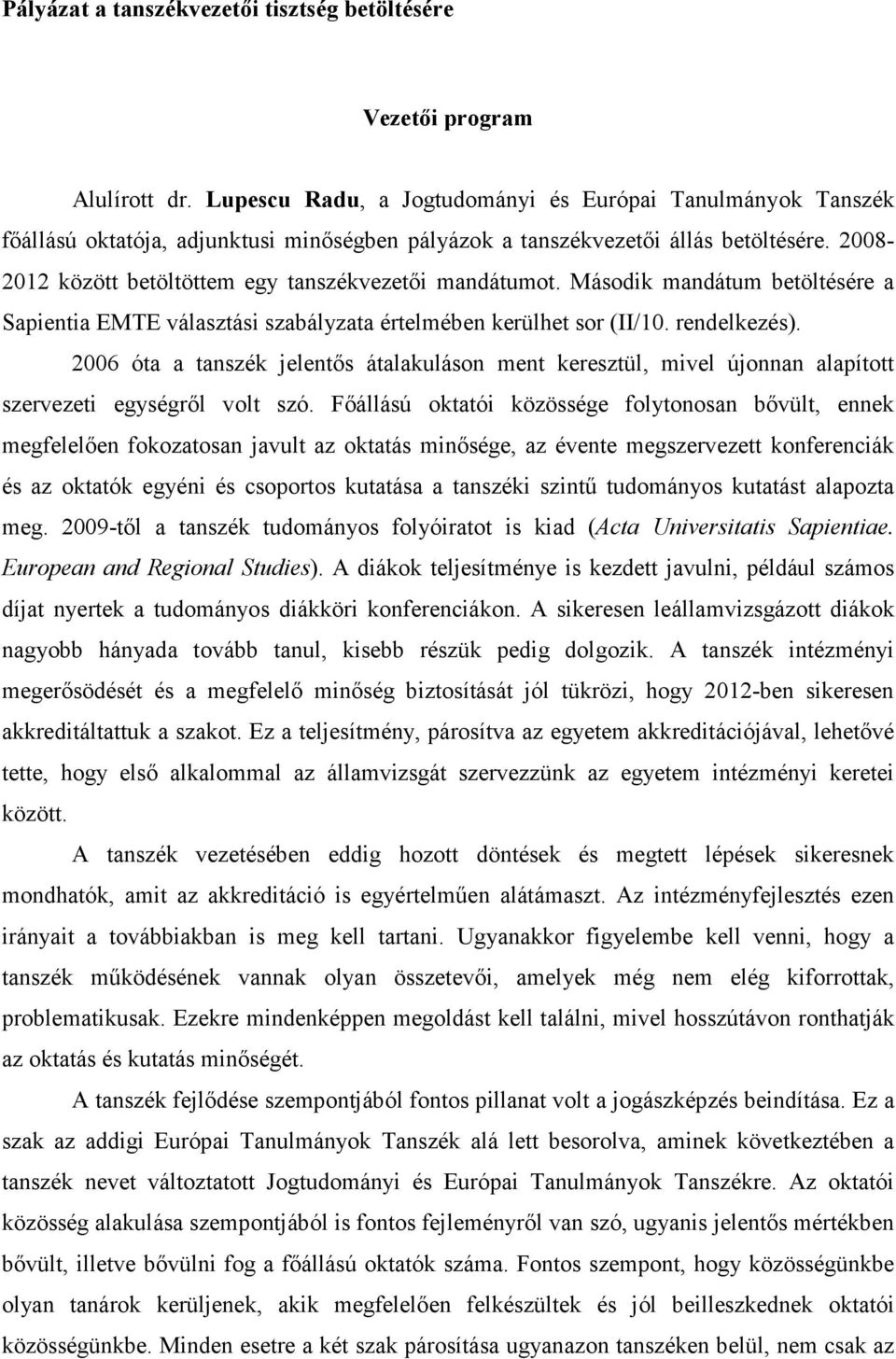 2008-2012 között betöltöttem egy tanszékvezetıi mandátumot. Második mandátum betöltésére a Sapientia EMTE választási szabályzata értelmében kerülhet sor (II/10. rendelkezés).