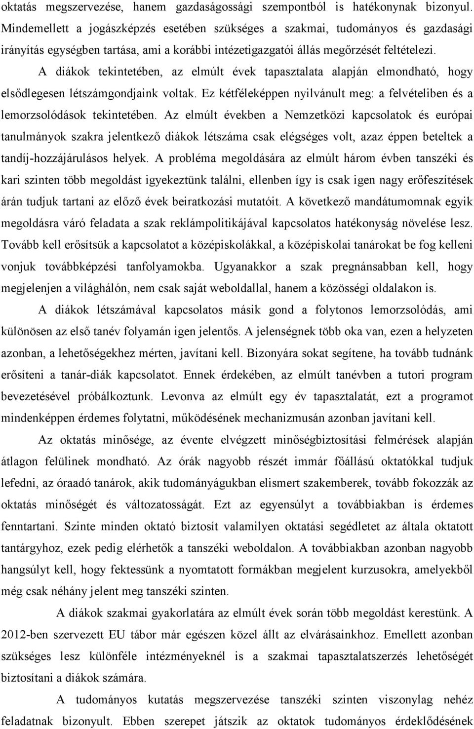 A diákok tekintetében, az elmúlt évek tapasztalata alapján elmondható, hogy elsıdlegesen létszámgondjaink voltak. Ez kétféleképpen nyilvánult meg: a felvételiben és a lemorzsolódások tekintetében.