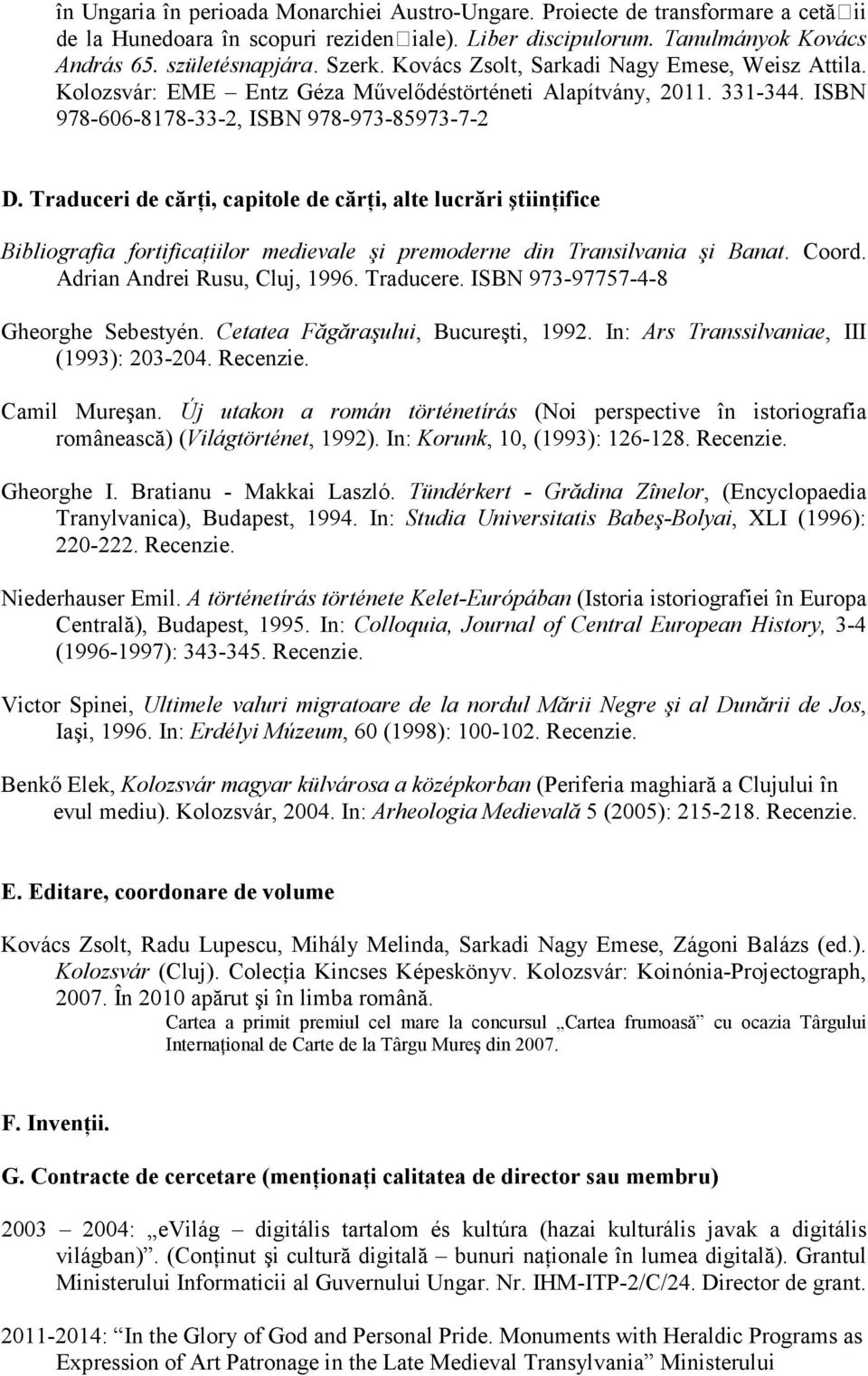 Traduceri de cărńi, capitole de cărńi, alte lucrări ştiinńifice Bibliografia fortificańiilor medievale şi premoderne din Transilvania şi Banat. Coord. Adrian Andrei Rusu, Cluj, 1996. Traducere.