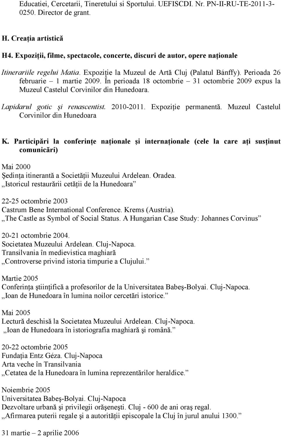 În perioada 18 octombrie 31 octombrie 2009 expus la Muzeul Castelul Corvinilor din Hunedoara. Lapidarul gotic şi renascentist. 2010-2011. ExpoziŃie permanentă.
