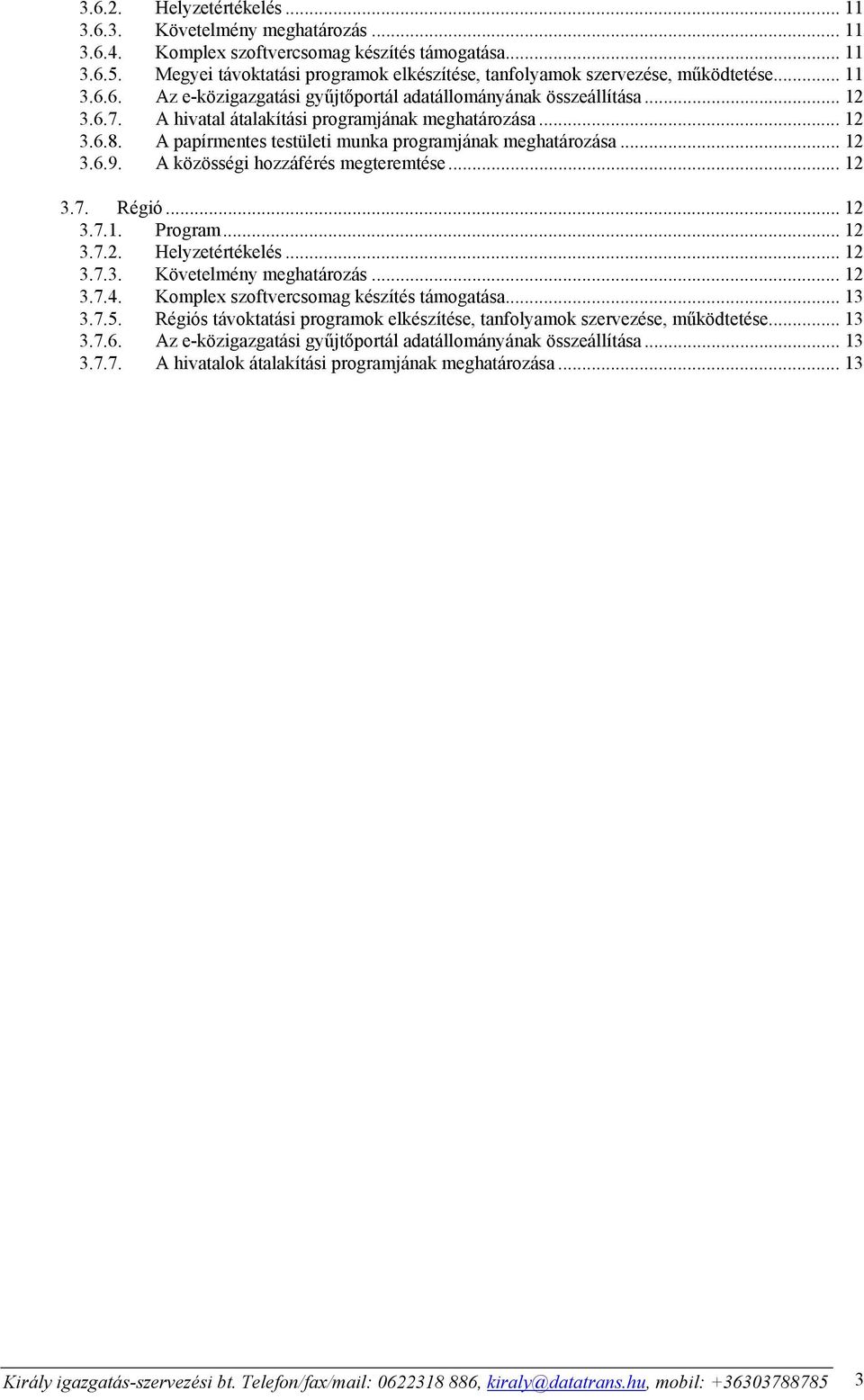 A hivatal átalakítási programjának meghatározása... 12 3.6.8. A papírmentes testületi munka programjának meghatározása... 12 3.6.9. A közösségi hozzáférés megteremtése... 12 3.7. Régió... 12 3.7.1. Program.