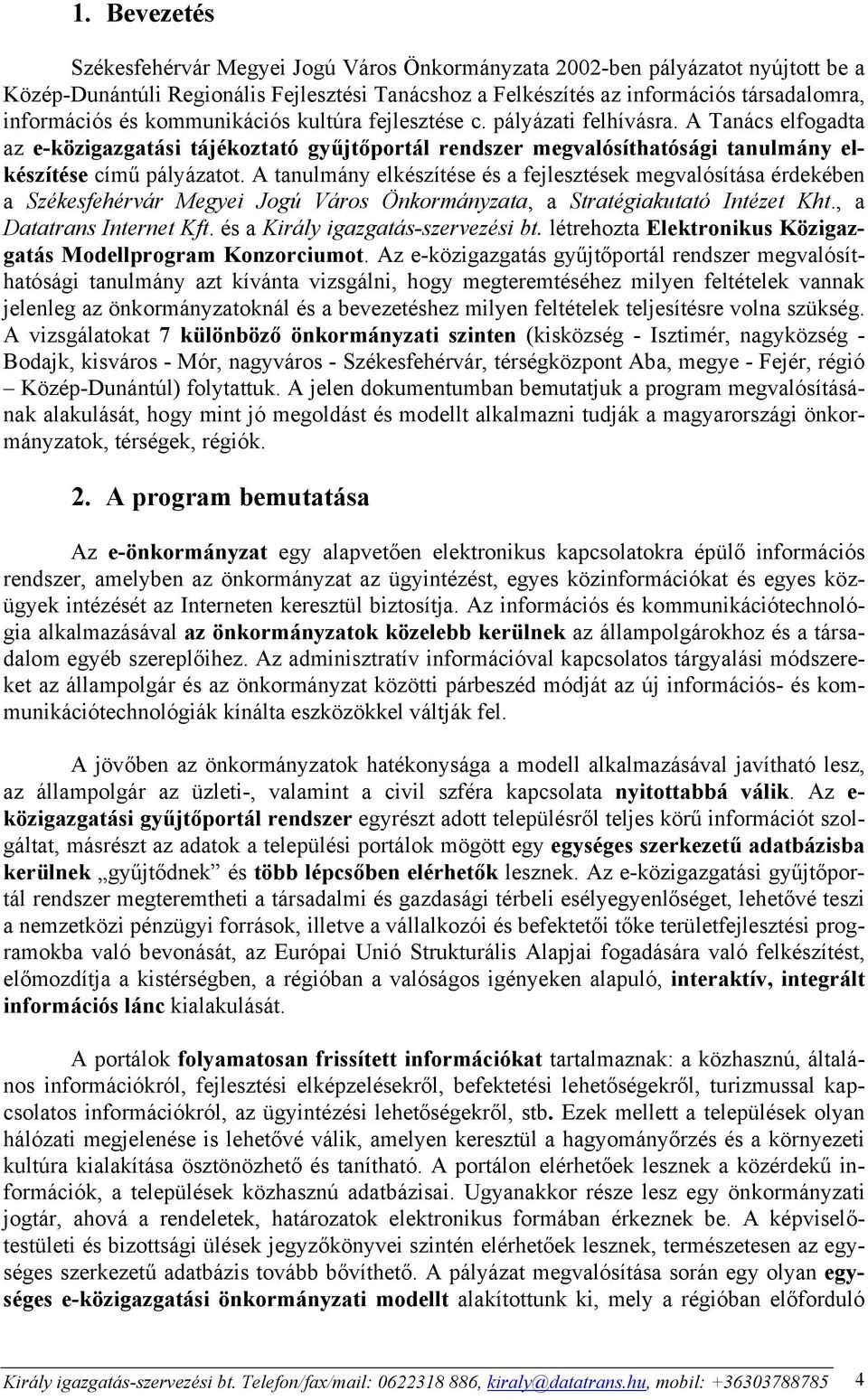 A tanulmány elkészítése és a fejlesztések megvalósítása érdekében a Székesfehérvár Megyei Jogú Város Önkormányzata, a Stratégiakutató Intézet Kht., a Datatrans Internet Kft.