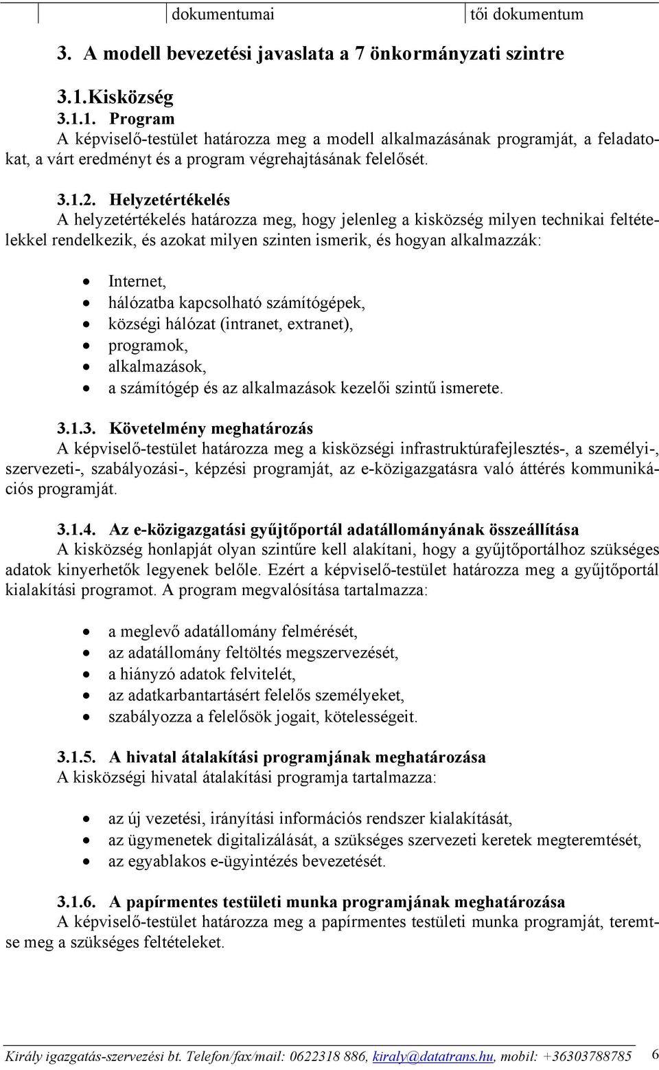 Helyzetértékelés A helyzetértékelés határozza meg, hogy jelenleg a kisközség milyen technikai feltételekkel községi hálózat (intranet, extranet), 3.