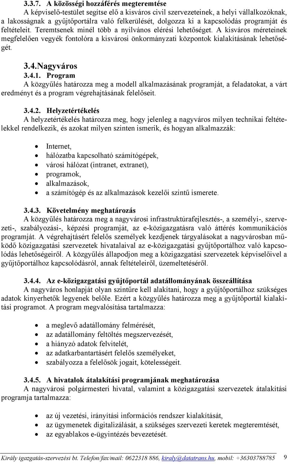 kapcsolódás programját és feltételeit. Teremtsenek minél több a nyilvános elérési lehetőséget.