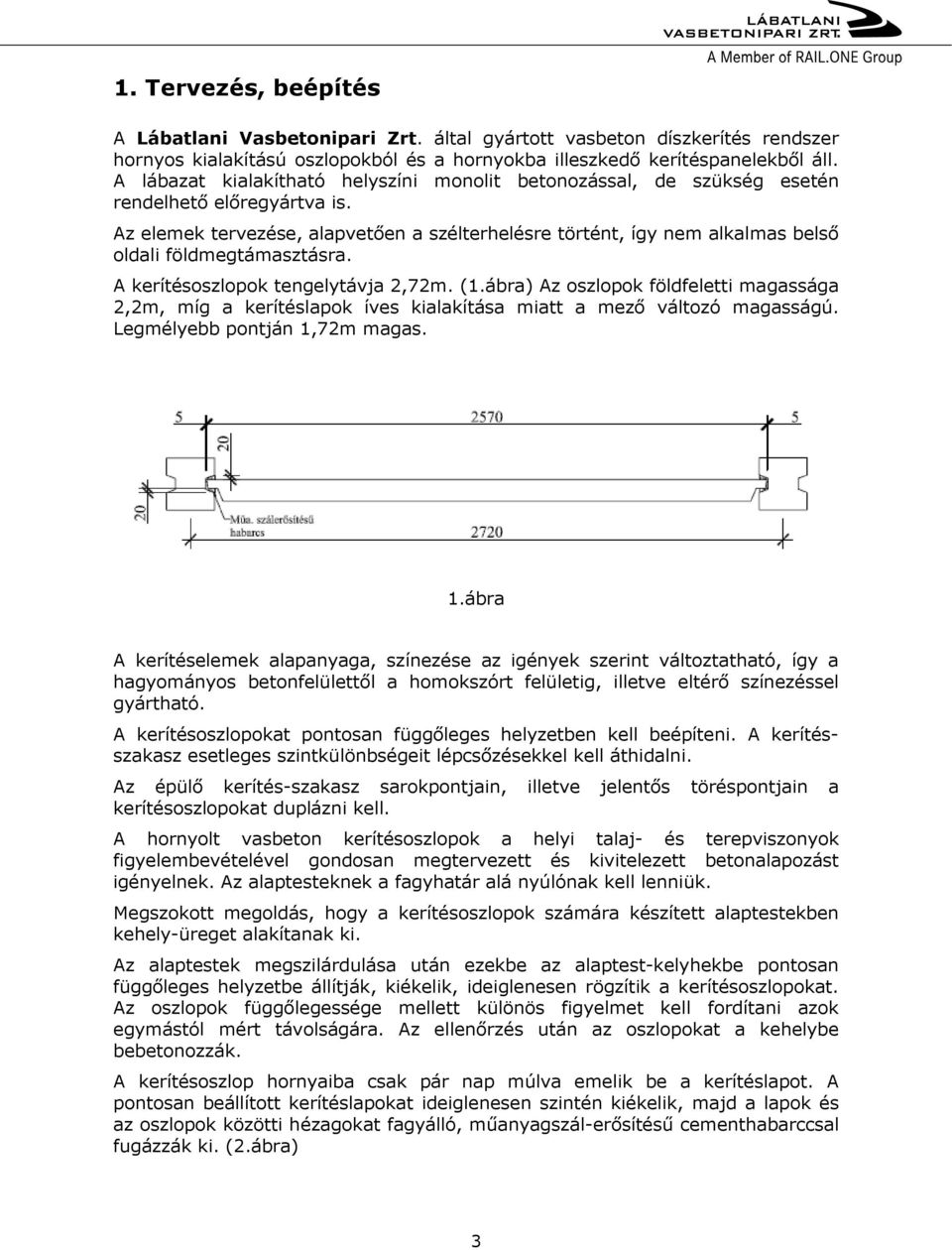 Az elemek tervezése, alapvetően a szélterhelésre történt, így nem alkalmas belső oldali földmegtámasztásra. A kerítésoszlopok tengelytávja 2,72m. (1.