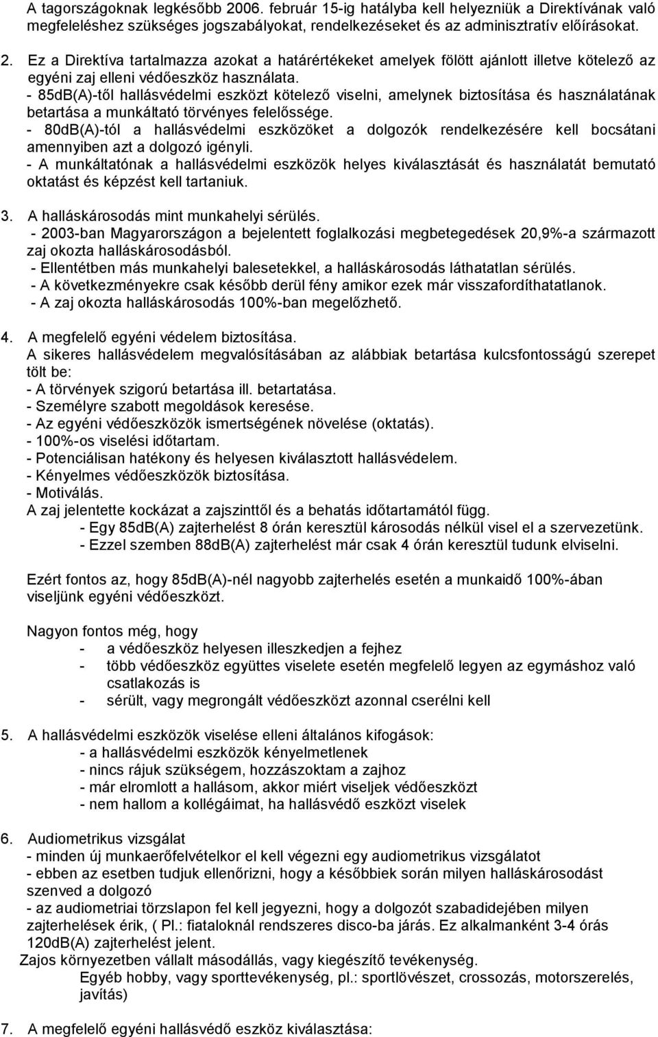 - 80dB(A)-tól a hallásvédelmi eszközöket a dolgozók rendelkezésére kell bocsátani amennyiben azt a dolgozó igényli.