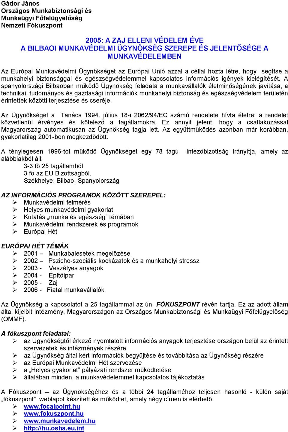 A spanyolországi Bilbaoban működő Ügynökség feladata a munkaválalók életminőségének javítása, a technikai, tudományos és gazdasági információk munkahelyi biztonság és egészségvédelem területén
