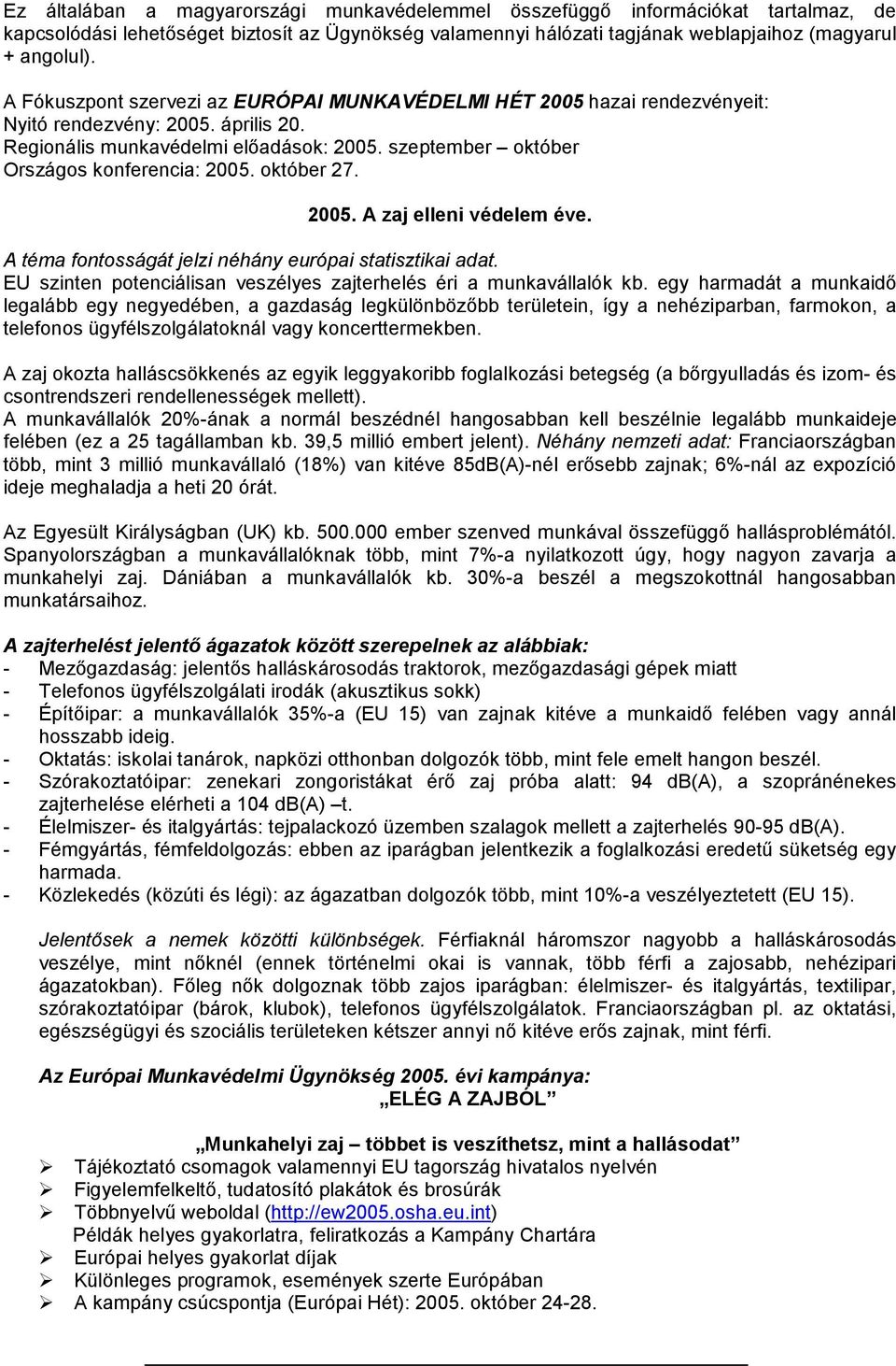 október 27. 2005. A zaj elleni védelem éve. A téma fontosságát jelzi néhány európai statisztikai adat. EU szinten potenciálisan veszélyes zajterhelés éri a munkaválalók kb.