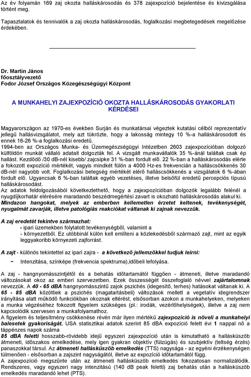 Martin János főosztályvezető Fodor József Országos Közegészségügyi Központ A MUNKAHELYI ZAJEXPOZÍCIÓ OKOZTA HALLÁSKÁROSODÁS GYAKORLATI KÉRDÉSEI Magyarországon az 1970-es években Surján és munkatársai