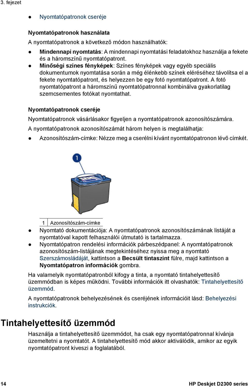 Minőségi színes fényképek: Színes fényképek vagy egyéb speciális dokumentumok nyomtatása során a még élénkebb színek eléréséhez távolítsa el a fekete nyomtatópatront, és helyezzen be egy fotó