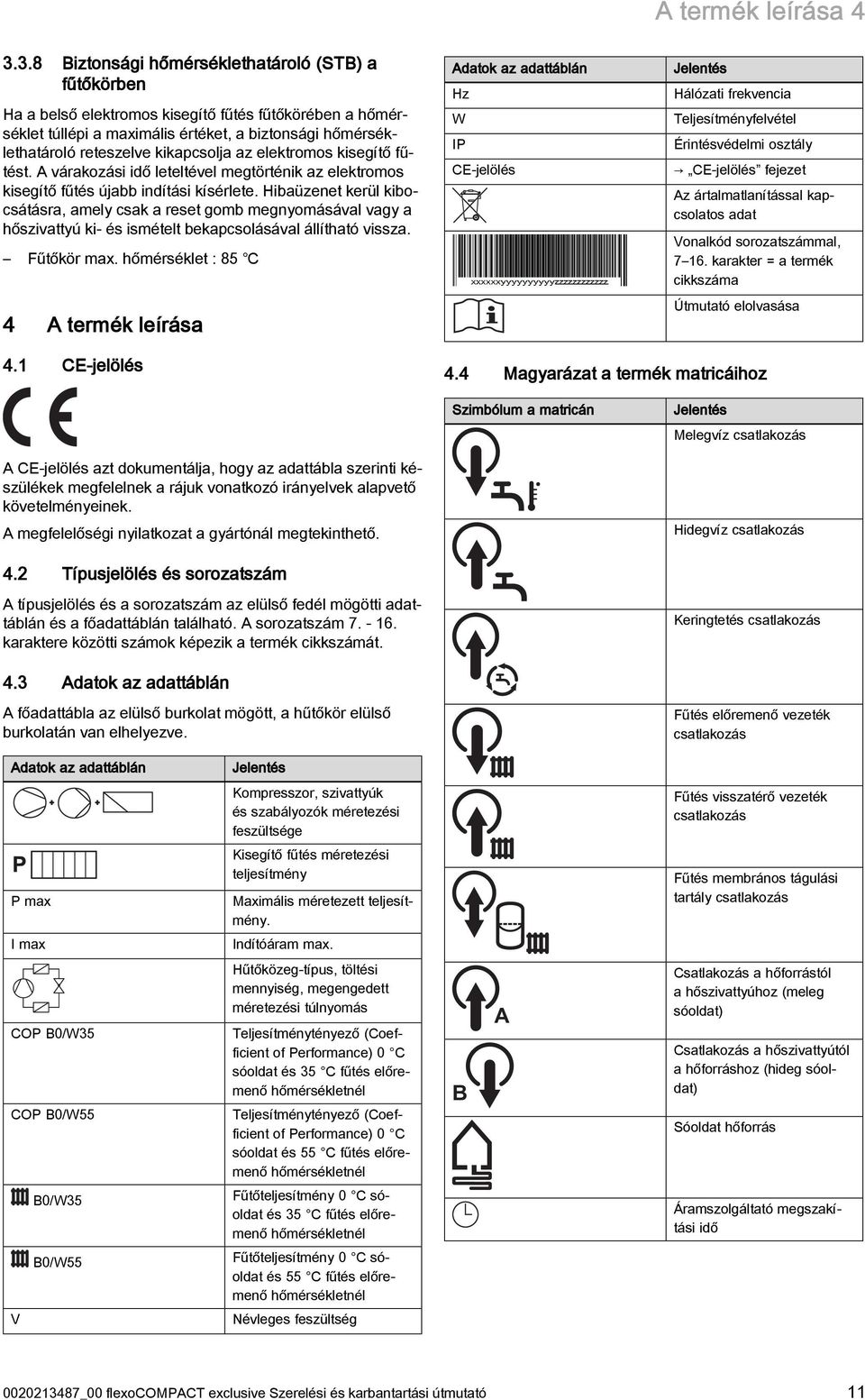kikapcsolja az elektromos kisegítő fűtést. A várakozási idő leteltével megtörténik az elektromos kisegítő fűtés újabb indítási kísérlete.