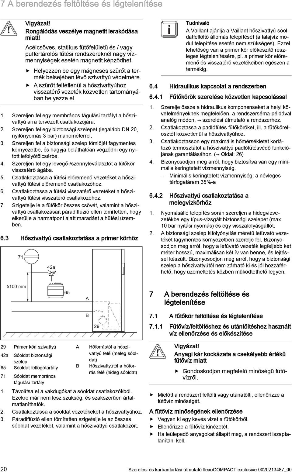 Helyezzen be egy mágneses szűrőt a termék belsejében lévő szivattyú védelmére. A szűrőt feltétlenül a hőszivattyúhoz visszatérő vezeték közvetlen tartományában helyezze el. 1.