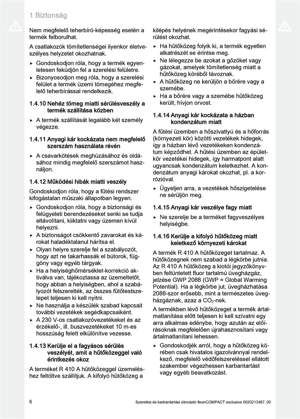 10 Nehéz tömeg miatti sérülésveszély a termék szállítása közben A termék szállítását legalább két személy végezze. 1.4.