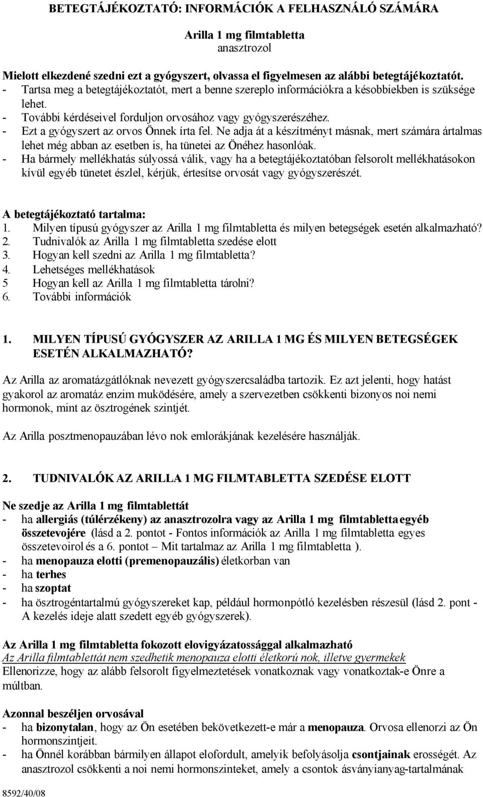 - Ezt a gyógyszert az orvos Önnek írta fel. Ne adja át a készítményt másnak, mert számára ártalmas lehet még abban az esetben is, ha tünetei az Önéhez hasonlóak.