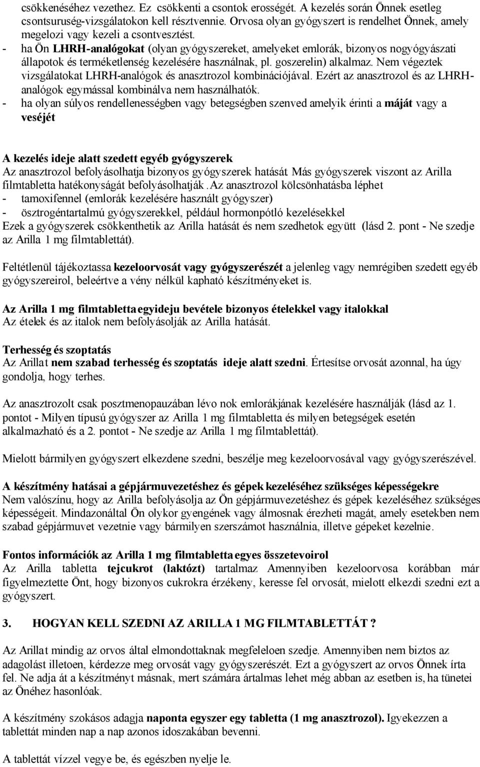 - ha Ön LHRH-analógokat (olyan gyógyszereket, amelyeket emlorák, bizonyos nogyógyászati állapotok és terméketlenség kezelésére használnak, pl. goszerelin) alkalmaz.