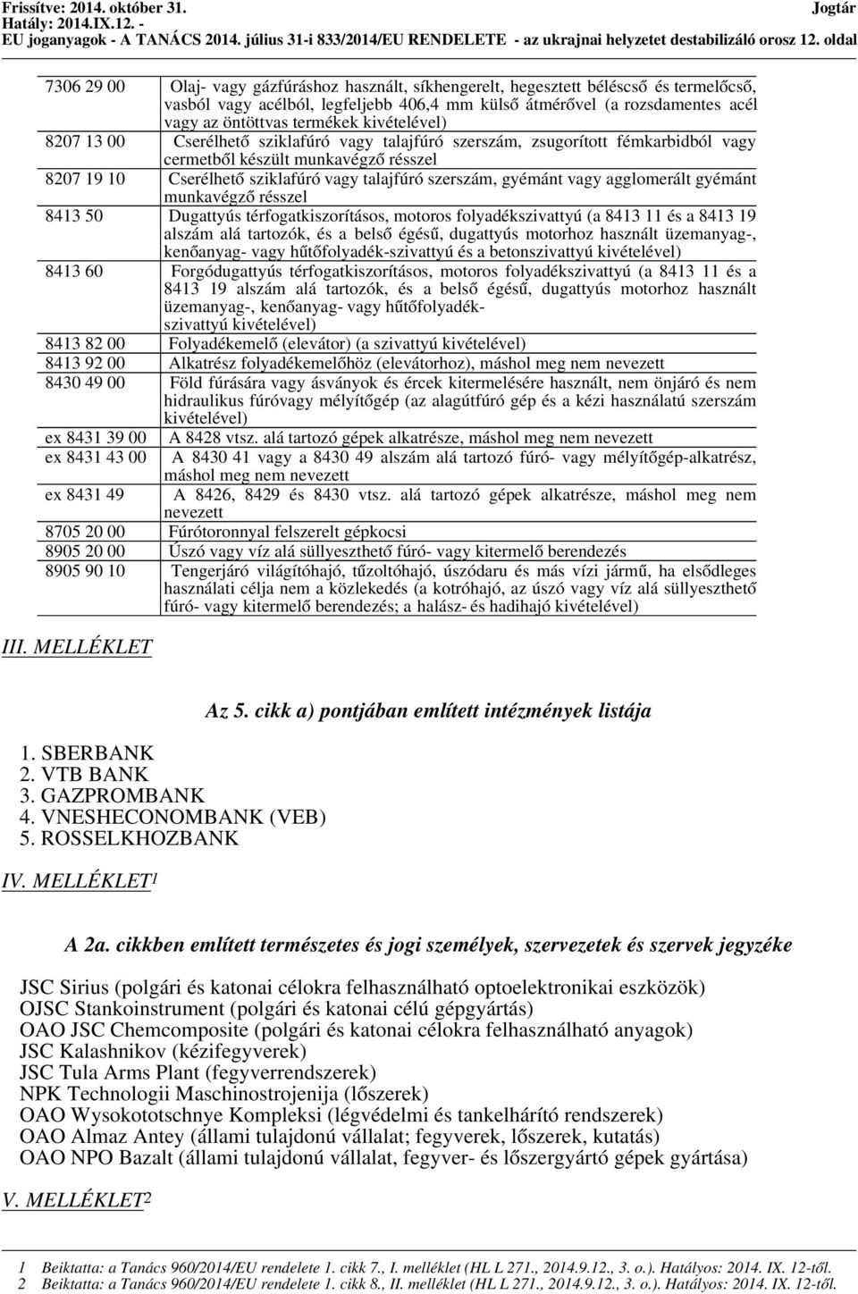öntöttvas termékek kivételével) 8207 13 00 Cserélhető sziklafúró vagy talajfúró szerszám, zsugorított fémkarbidból vagy cermetből készült munkavégző résszel 8207 19 10 Cserélhető sziklafúró vagy
