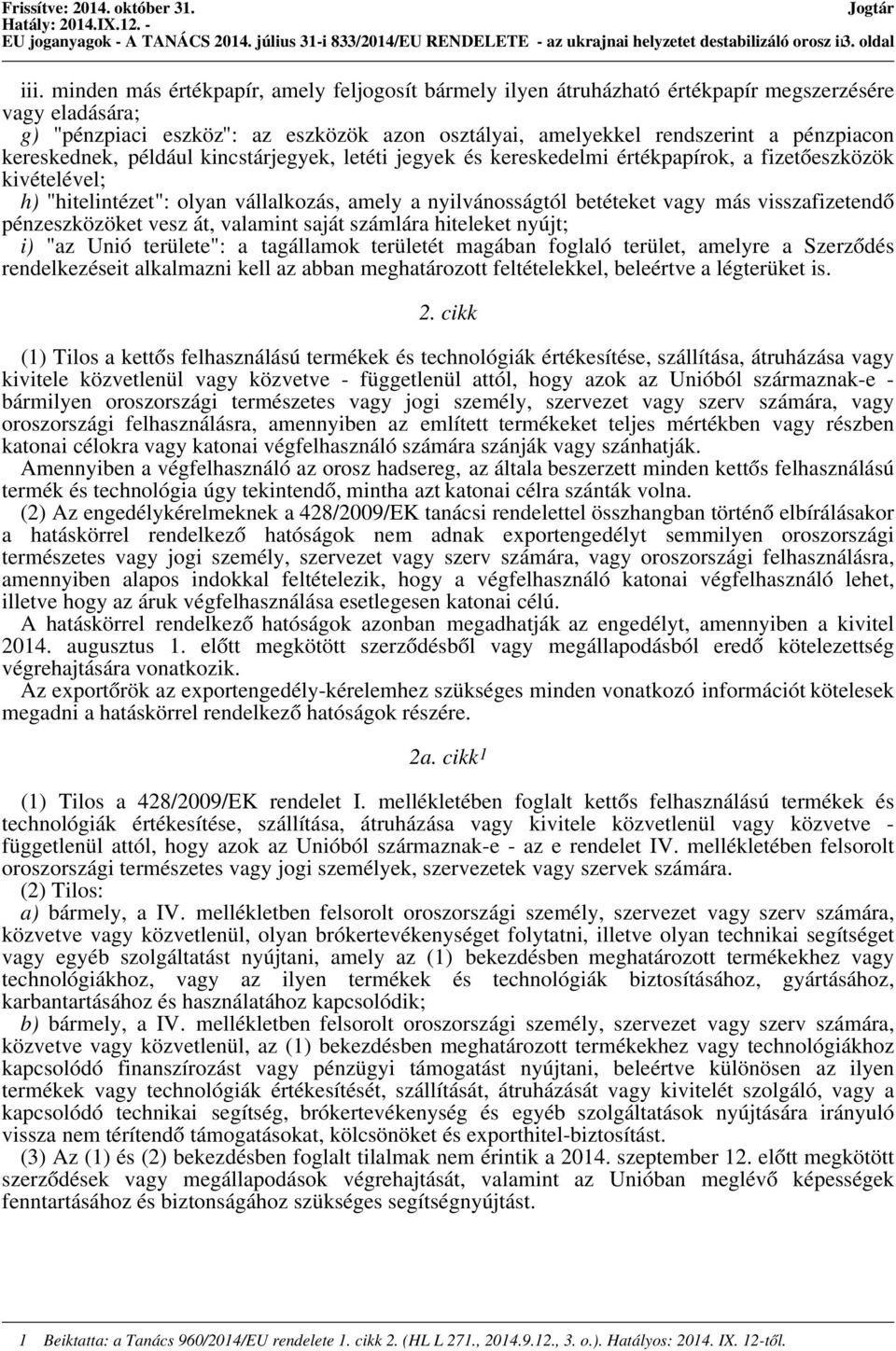 kereskednek, például kincstárjegyek, letéti jegyek és kereskedelmi értékpapírok, a fizetőeszközök kivételével; h) "hitelintézet": olyan vállalkozás, amely a nyilvánosságtól betéteket vagy más