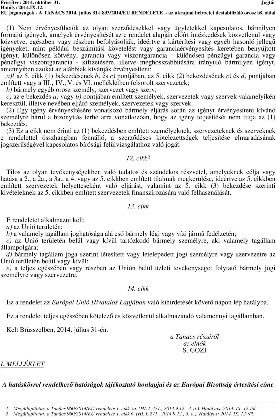 vagy közvetve, egészben vagy részben befolyásolják, ideértve a kártérítési vagy egyéb hasonló jellegű igényeket, mint például beszámítási követelést vagy garanciaérvényesítés keretében benyújtott