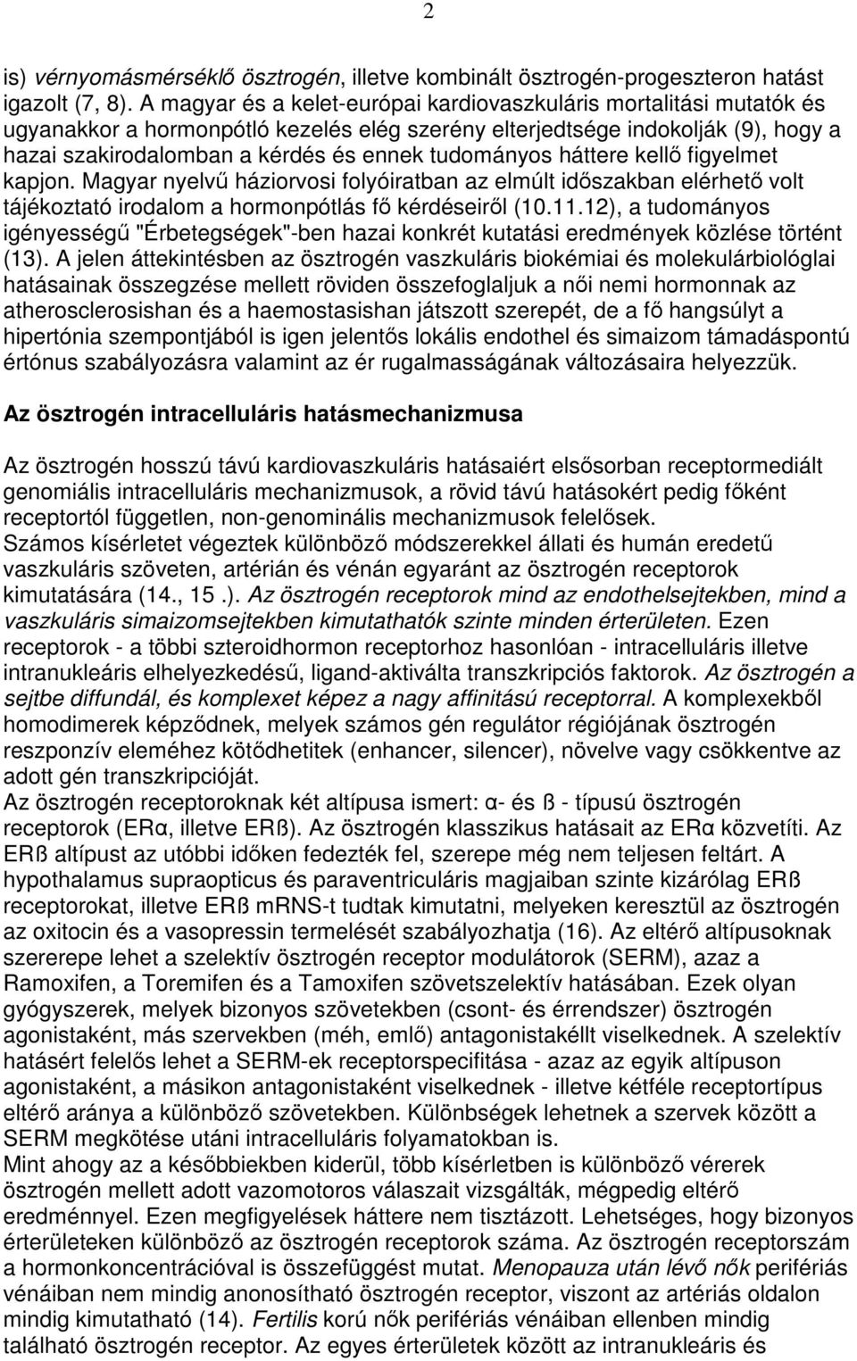 tudományos háttere kellı figyelmet kapjon. Magyar nyelvő háziorvosi folyóiratban az elmúlt idıszakban elérhetı volt tájékoztató irodalom a hormonpótlás fı kérdéseirıl (10.11.