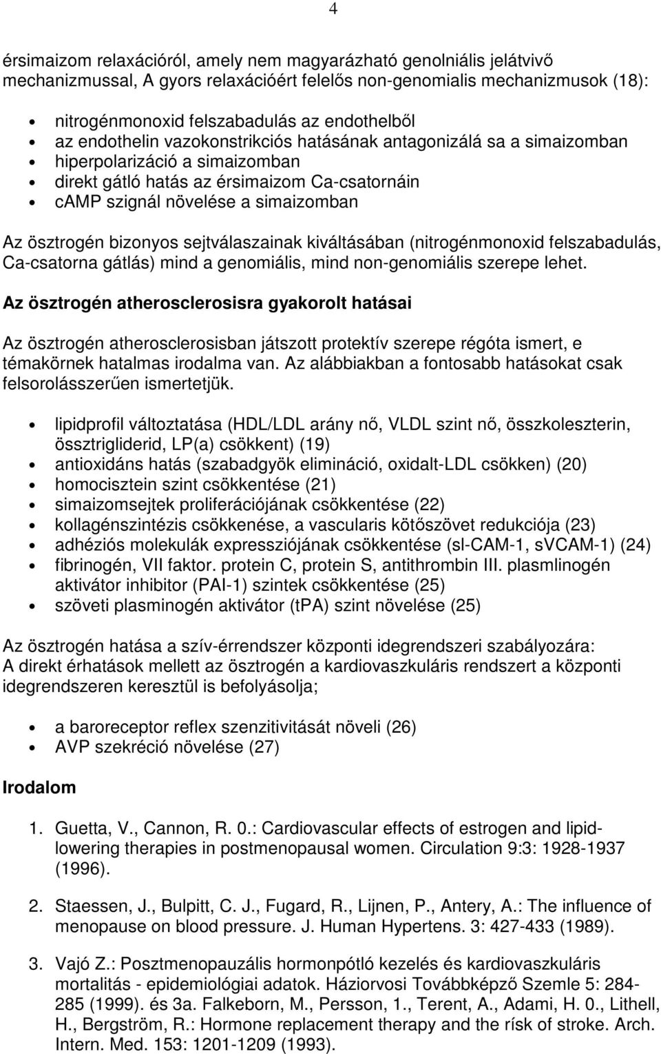 bizonyos sejtválaszainak kiváltásában (nitrogénmonoxid felszabadulás, Ca-csatorna gátlás) mind a genomiális, mind non-genomiális szerepe lehet.