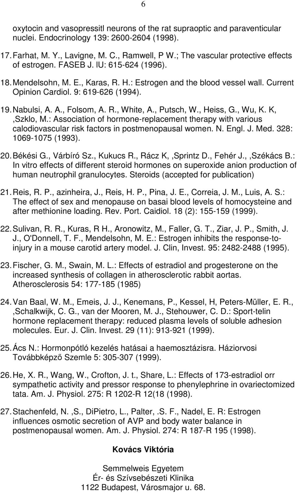 Nabulsi, A. A., Folsom, A. R., White, A., Putsch, W., Heiss, G., Wu, K. K,,Szklo, M.: Association of hormone-replacement therapy with various calodiovascular risk factors in postmenopausal women. N.