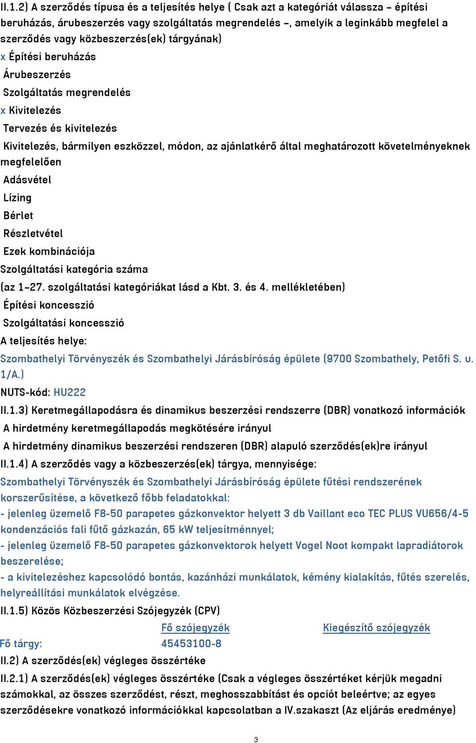 követelményeknek megfelelően Adásvétel Lízing Bérlet Részletvétel Ezek kombinációja Szolgáltatási kategória száma (az 1 27. szolgáltatási kategóriákat lásd a Kbt. 3. és 4.