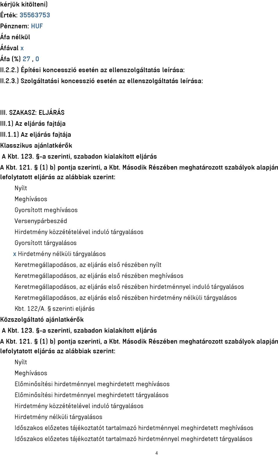 Második Részében meghatározott szabályok alapján lefolytatott eljárás az alábbiak szerint: Nyílt Meghívásos Gyorsított meghívásos Versenypárbeszéd Hirdetmény közzétételével induló tárgyalásos