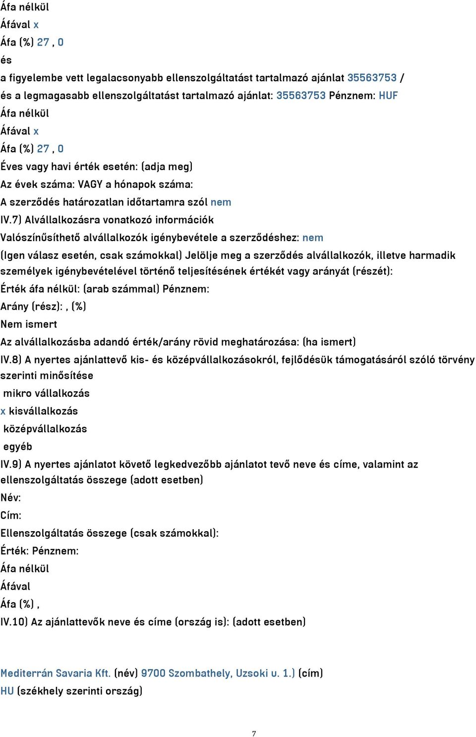 7) Alvállalkozásra vonatkozó információk Valószínűsíthető alvállalkozók igénybevétele a szerződéshez: nem (Igen válasz esetén, csak számokkal) Jelölje meg a szerződés alvállalkozók, illetve harmadik