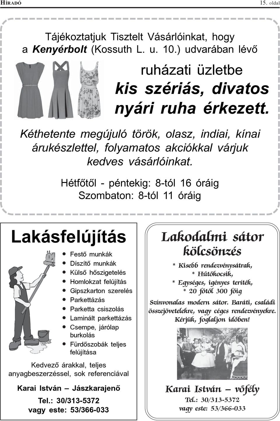 Hétfõtõl - péntekig: 8-tól 16 óráig Szombaton: 8-tól 11 óráig Lakásfelújítás Festõ munkák Díszítõ munkák Külsõ hõszigetelés Homlokzat felújítás Gipszkarton szerelés Parkettázás Parketta csiszolás