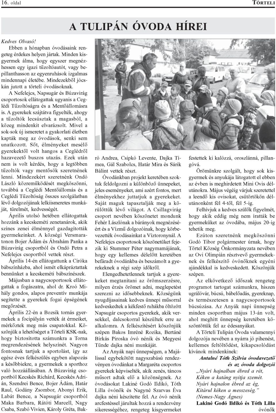 A Nefelejcs, Napsugár és Búzavirág csoportosok ellátogattak ugyanis a Ceglédi Tûzoltóságra és a Mentõállomásra is.