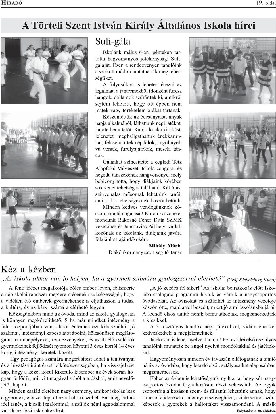 emberek gyermekeihez is eljuthasson a tudás, a kultúra, és az bárki számára elérhetõ legyen. Községünkben mind az óvoda, mind az iskola gyalogosan is könnyen megközelíthetõ.