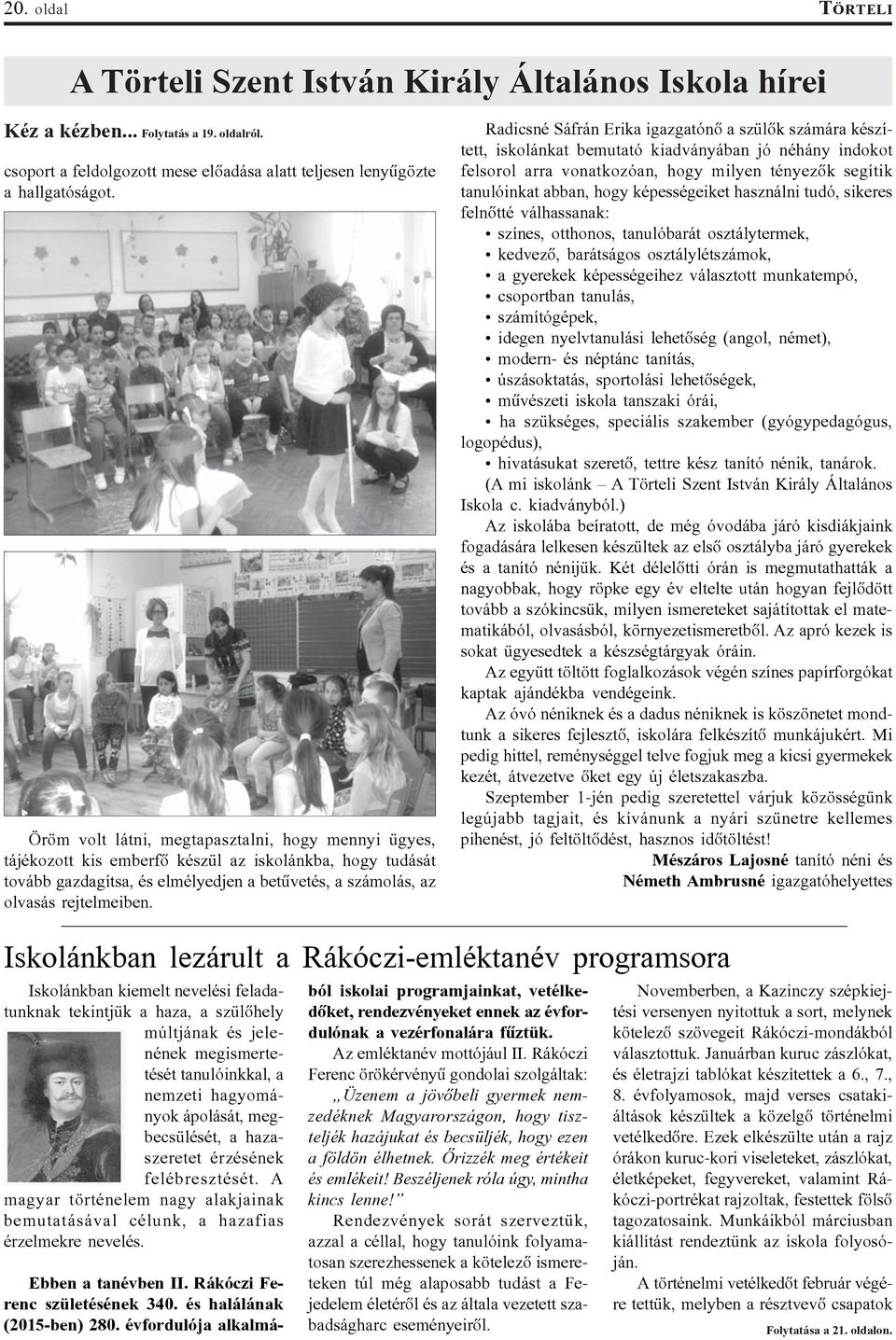 Radicsné Sáfrán Erika igazgatónõ a szülõk számára készített, iskolánkat bemutató kiadványában jó néhány indokot felsorol arra vonatkozóan, hogy milyen tényezõk segítik tanulóinkat abban, hogy