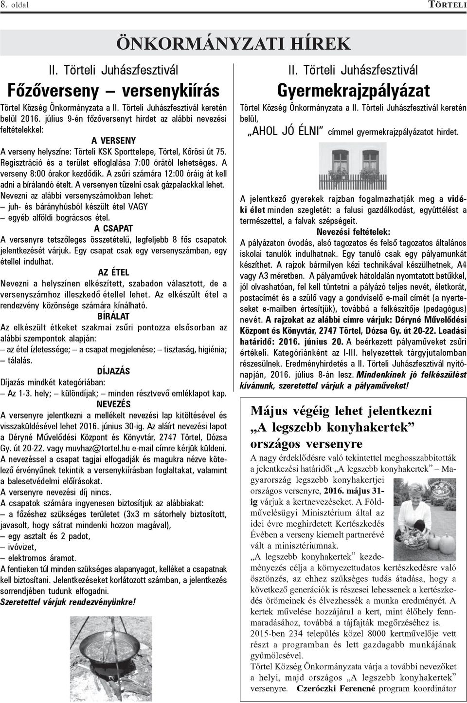 Regisztráció és a terület elfoglalása 7:00 órától lehetséges. A verseny 8:00 órakor kezdõdik. A zsûri számára 12:00 óráig át kell adni a bírálandó ételt. A versenyen tüzelni csak gázpalackkal lehet.