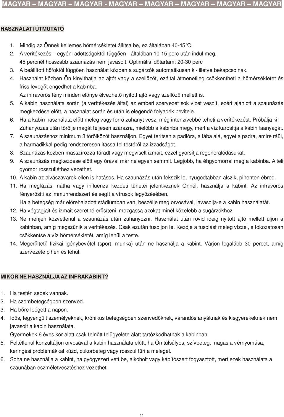 Használat közben Ön kinyithatja az ajtót vagy a szellızıt, ezáltal átmenetileg csökkentheti a hımérsékletet és friss levegıt engedhet a kabinba.