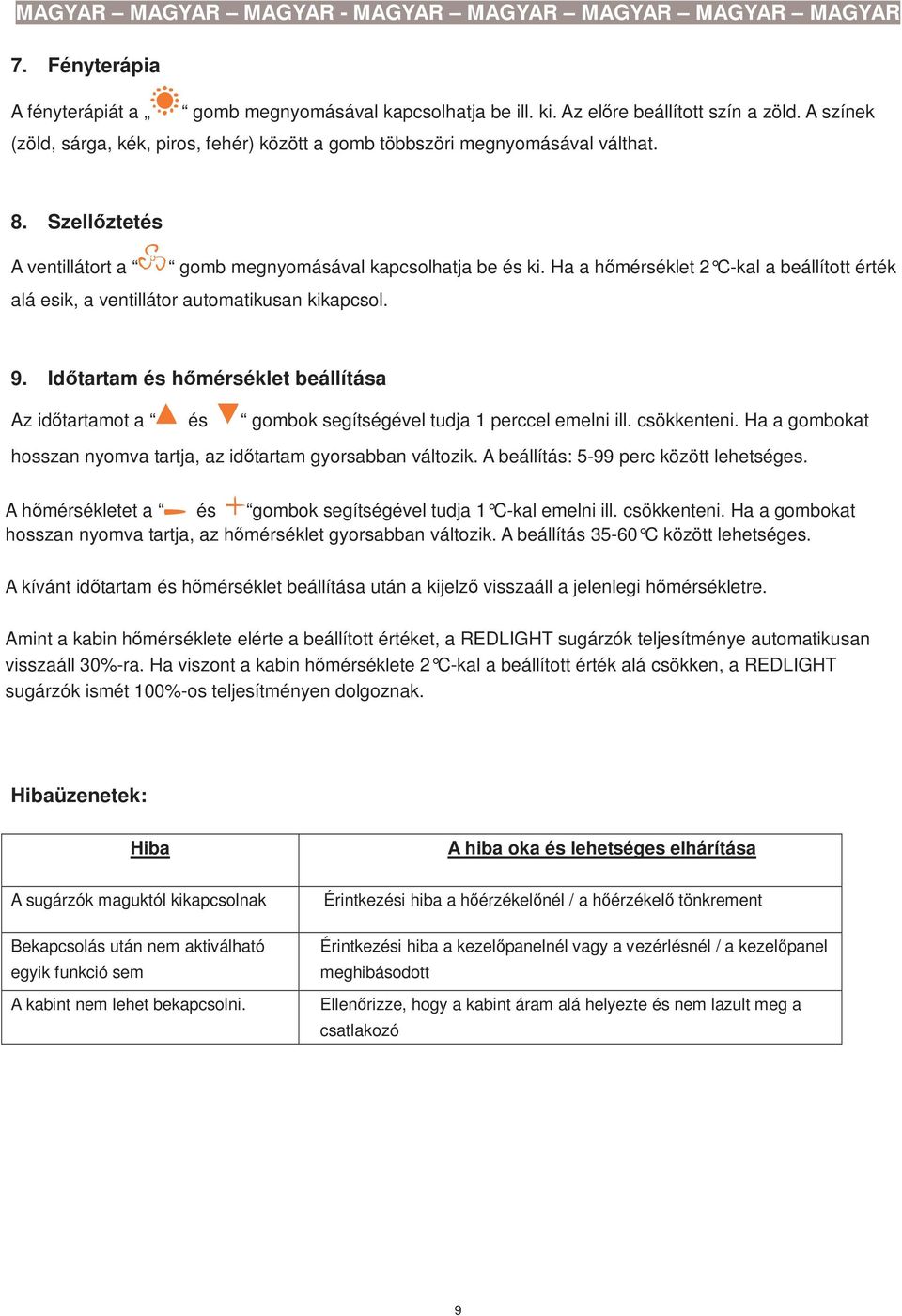 Idıtartam és hımérséklet beállítása Az idıtartamot a és gombok segítségével tudja 1 perccel emelni ill. csökkenteni. Ha a gombokat hosszan nyomva tartja, az idıtartam gyorsabban változik.