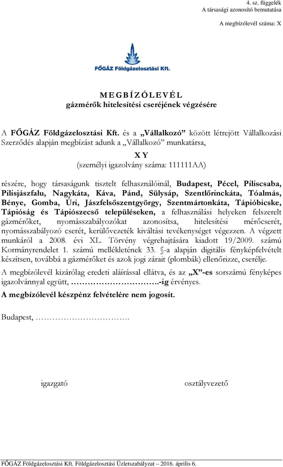 Budapest, Pécel, Piliscsaba, Pilisjászfalu, Nagykáta, Káva, Pánd, Sülysáp, Szentlőrinckáta, Tóalmás, Bénye, Gomba, Úri, Jászfelsőszentgyörgy, Szentmártonkáta, Tápióbicske, Tápióság és Tápiószecső
