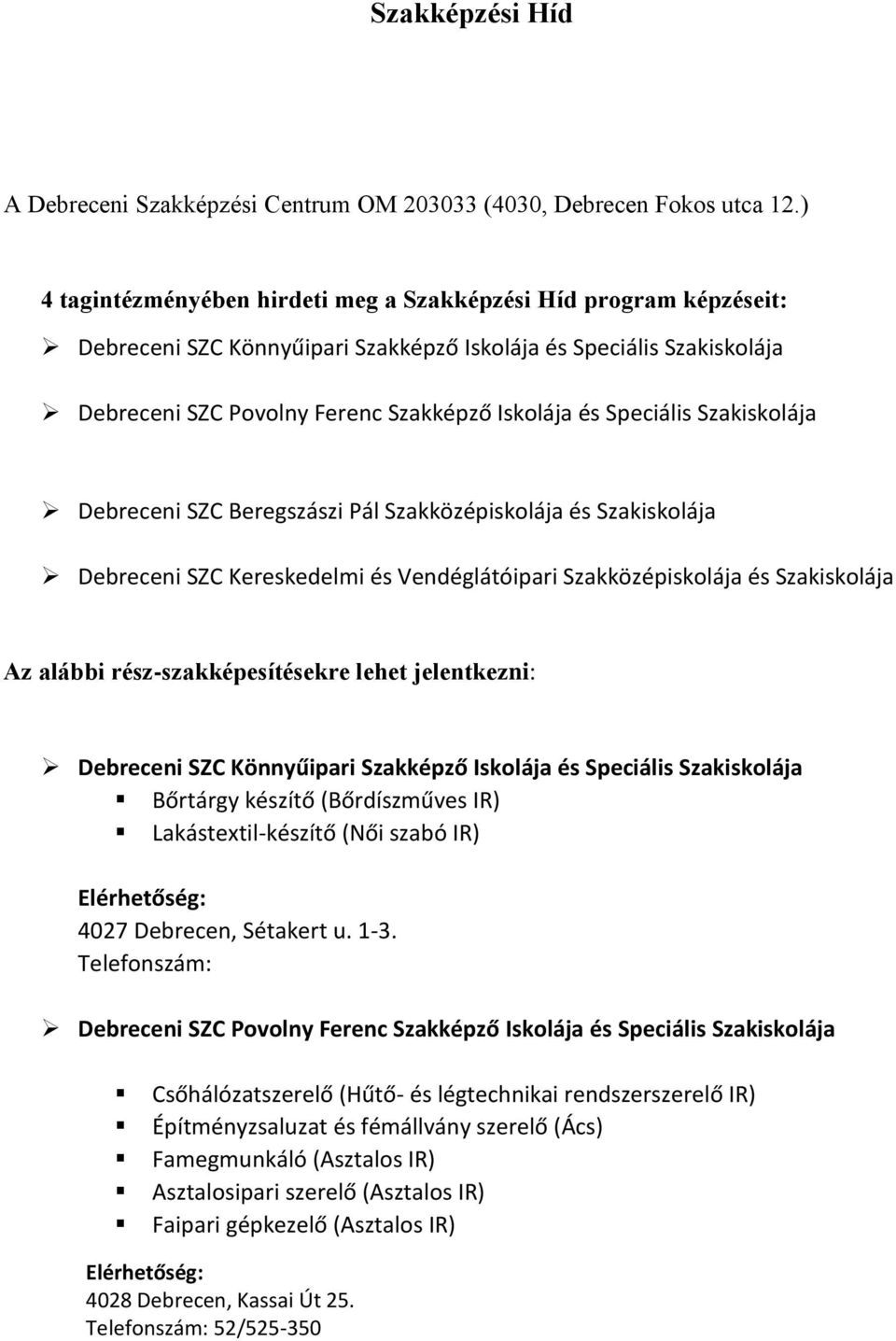 Speciális Szakiskolája Debreceni SZC Beregszászi Pál Szakközépiskolája és Szakiskolája Debreceni SZC Kereskedelmi és Vendéglátóipari Szakközépiskolája és Szakiskolája Az alábbi rész-szakképesítésekre