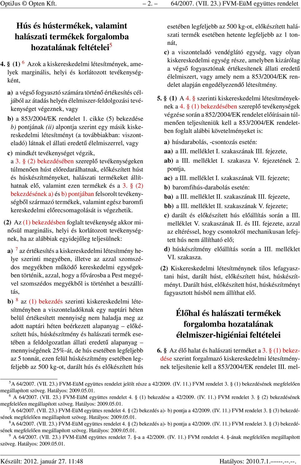 élelmiszer-feldolgozási tevékenységet végeznek, vagy b) a 853/2004/EK rendelet 1.