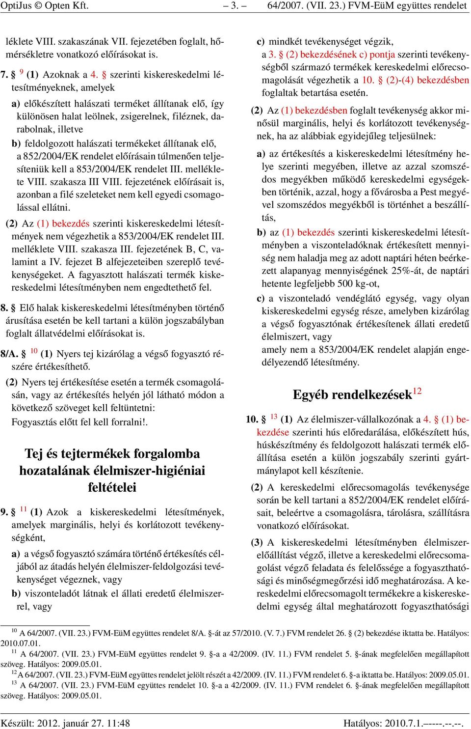 termékeket állítanak elő, a 852/2004/EK rendelet előírásain túlmenően teljesíteniük kell a 853/2004/EK rendelet III. melléklete VIII. szakasza III VIII.