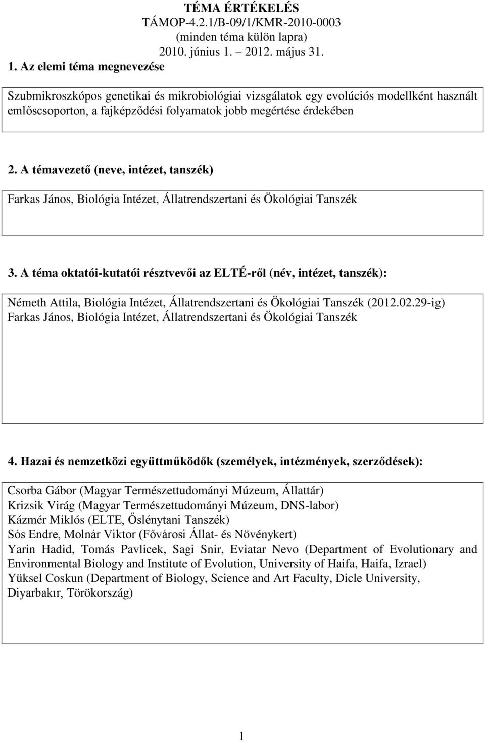 Az elemi téma megnevezése Szubmikroszkópos genetikai és mikrobiológiai vizsgálatok egy evolúciós modellként használt emlőscsoporton, a fajképződési folyamatok jobb megértése érdekében 2.