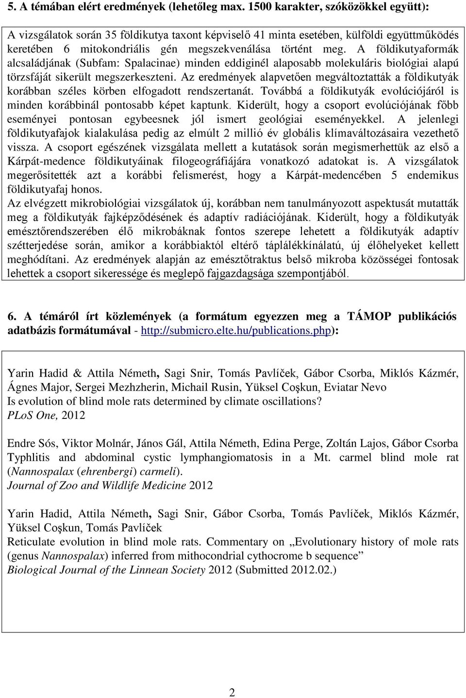 A földikutyaformák alcsaládjának (Subfam: Spalacinae) minden eddiginél alaposabb molekuláris biológiai alapú törzsfáját sikerült megszerkeszteni.