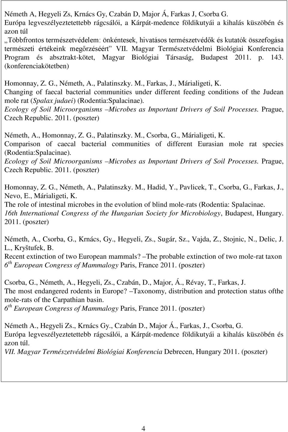 természeti értékeink megőrzéséért VII. Magyar Természetvédelmi Biológiai Konferencia Program és absztrakt-kötet, Magyar Biológiai Társaság, Budapest 2011. p. 143. Homonnay, Z. G., Németh, A.