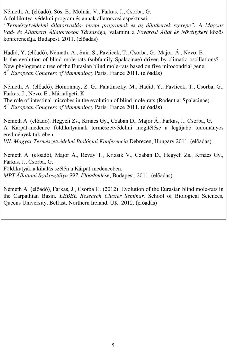 2011. (előadás) Hadid, Y. (előadó), Németh, A., Snir, S., Pavlicek, T., Csorba, G., Major, Á., Nevo, E. Is the evolution of blind mole-rats (subfamily Spalacinae) driven by climatic oscillations?