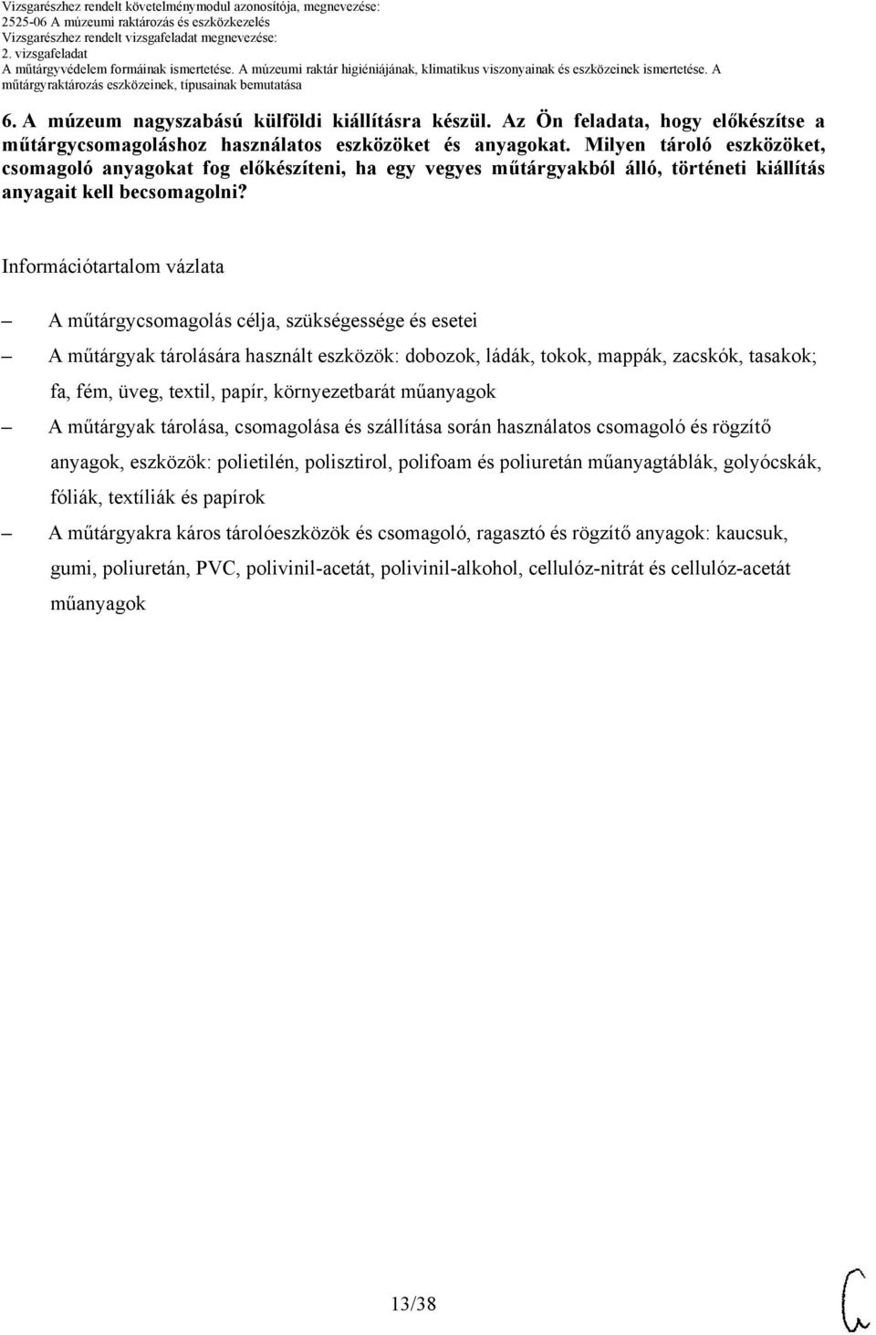 Információtartalom vázlata A műtárgycsomagolás célja, szükségessége és esetei A műtárgyak tárolására használt eszközök: dobozok, ládák, tokok, mappák, zacskók, tasakok; fa, fém, üveg, textil, papír,
